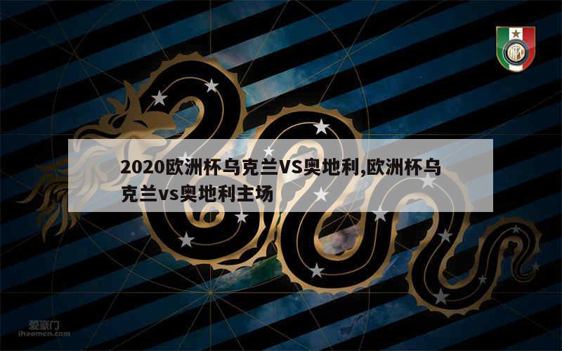 2020欧洲杯乌克兰VS奥地利,欧洲杯乌克兰vs奥地利主场