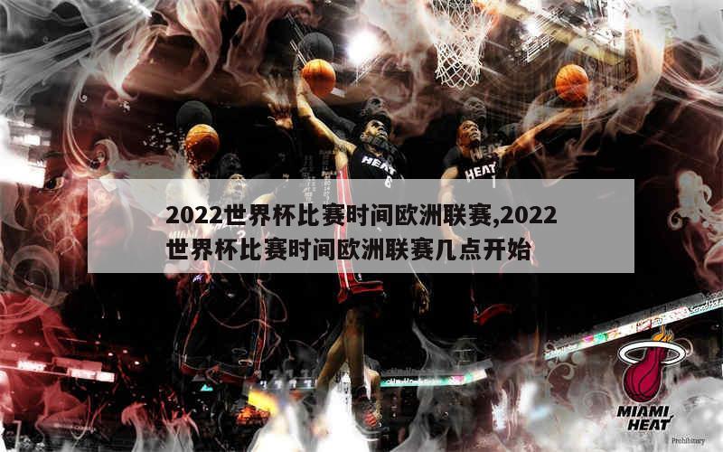 2022世界杯比赛时间欧洲联赛,2022世界杯比赛时间欧洲联赛几点开始