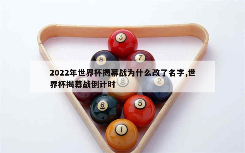 2022年世界杯揭幕战为什么改了名字,世界杯揭幕战倒计时