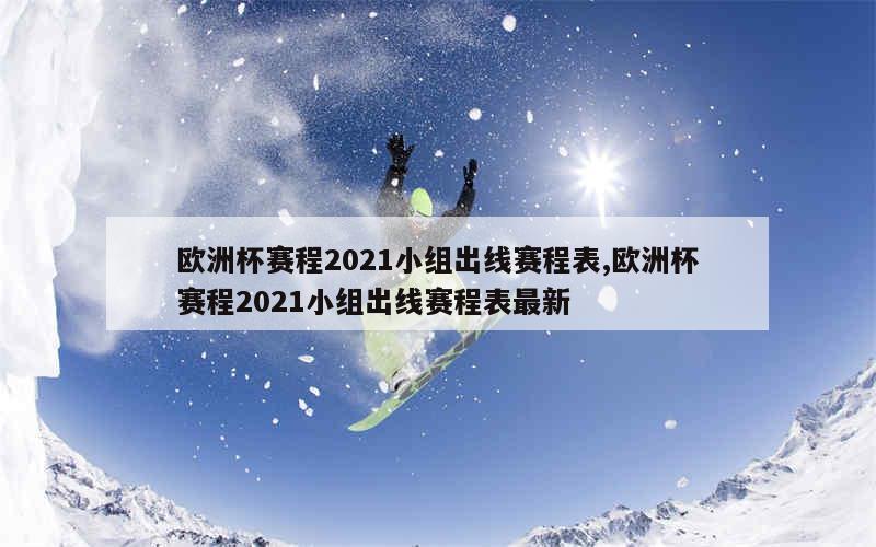 欧洲杯赛程2021小组出线赛程表,欧洲杯赛程2021小组出线赛程表最新