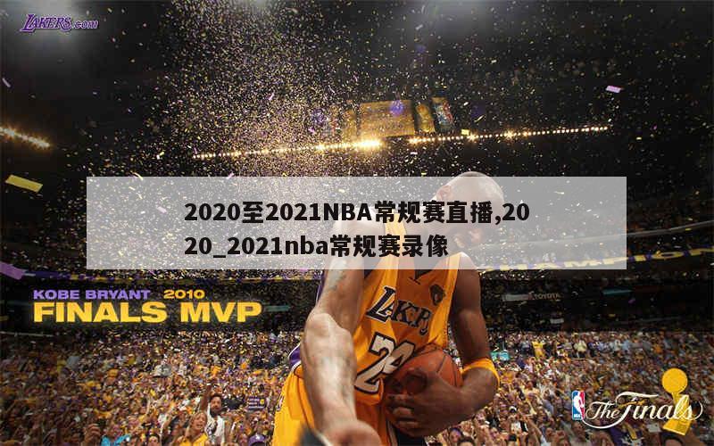 2020至2021NBA常规赛直播,2020_2021nba常规赛录像