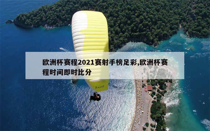 欧洲杯赛程2021赛射手榜足彩,欧洲杯赛程时间即时比分