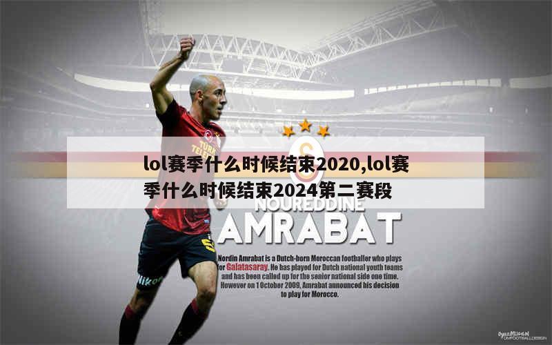 lol赛季什么时候结束2020,lol赛季什么时候结束2024第二赛段