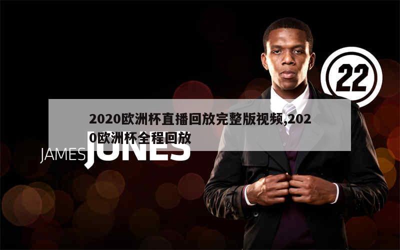 2020欧洲杯直播回放完整版视频,2020欧洲杯全程回放