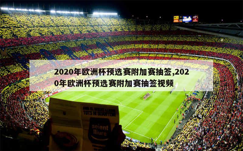 2020年欧洲杯预选赛附加赛抽签,2020年欧洲杯预选赛附加赛抽签视频