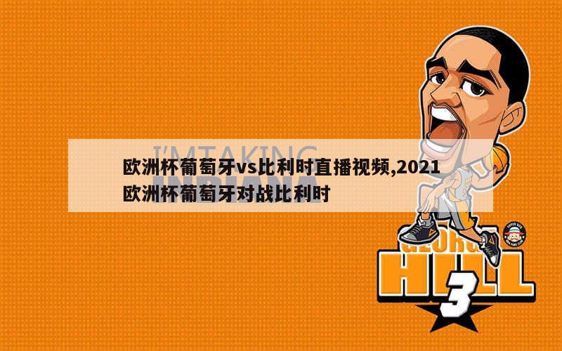 欧洲杯葡萄牙vs比利时直播视频,2021欧洲杯葡萄牙对战比利时