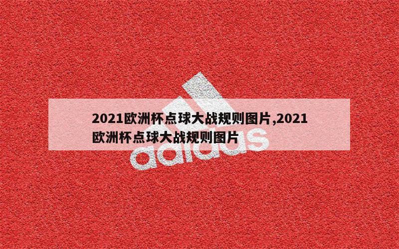 2021欧洲杯点球大战规则图片,2021欧洲杯点球大战规则图片