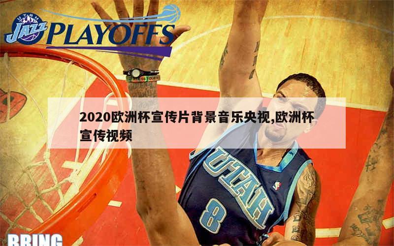 2020欧洲杯宣传片背景音乐央视,欧洲杯宣传视频