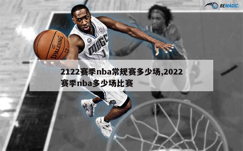 2122赛季nba常规赛多少场,2022赛季nba多少场比赛