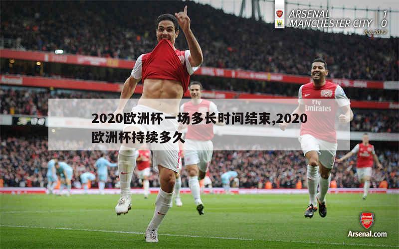 2020欧洲杯一场多长时间结束,2020欧洲杯持续多久