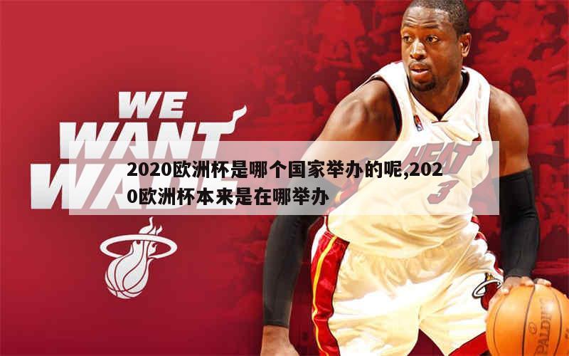 2020欧洲杯是哪个国家举办的呢,2020欧洲杯本来是在哪举办