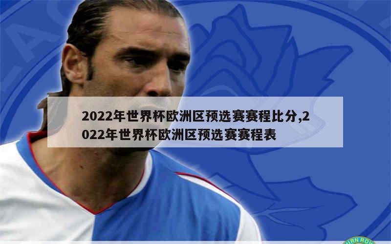 2022年世界杯欧洲区预选赛赛程比分,2022年世界杯欧洲区预选赛赛程表