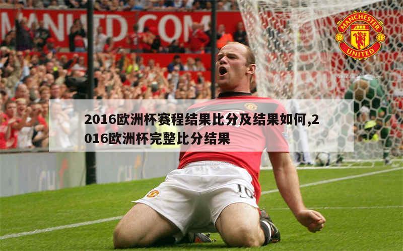 2016欧洲杯赛程结果比分及结果如何,2016欧洲杯完整比分结果