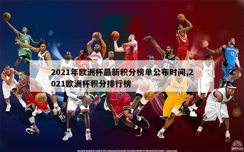 2021年欧洲杯最新积分榜单公布时间,2021欧洲杯积分排行榜