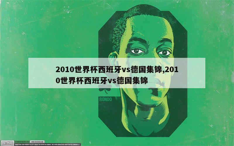 2010世界杯西班牙vs德国集锦,2010世界杯西班牙vs德国集锦