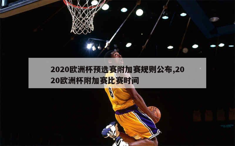 2020欧洲杯预选赛附加赛规则公布,2020欧洲杯附加赛比赛时间