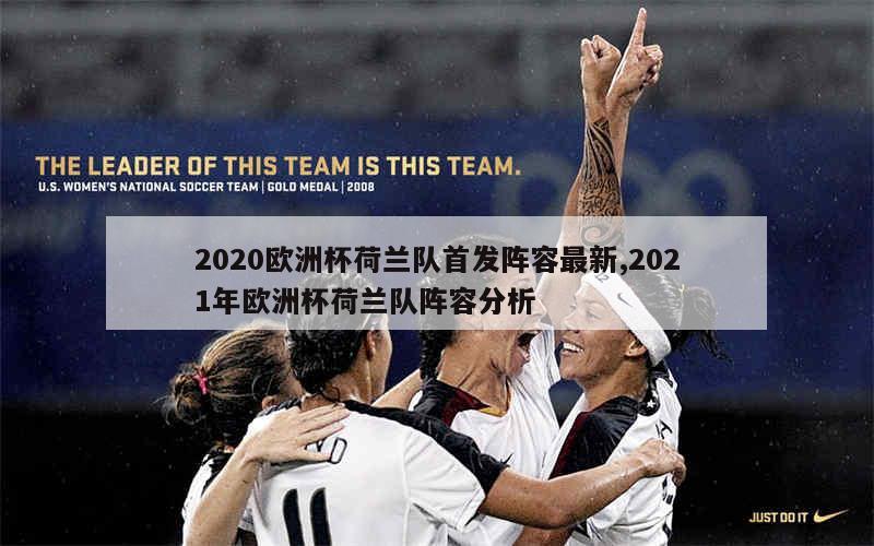 2020欧洲杯荷兰队首发阵容最新,2021年欧洲杯荷兰队阵容分析