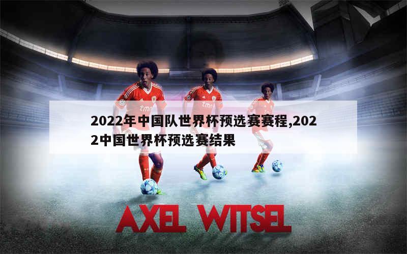 2022年中国队世界杯预选赛赛程,2022中国世界杯预选赛结果