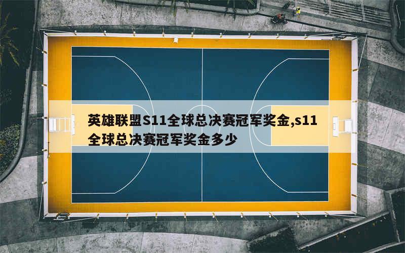 英雄联盟S11全球总决赛冠军奖金,s11全球总决赛冠军奖金多少