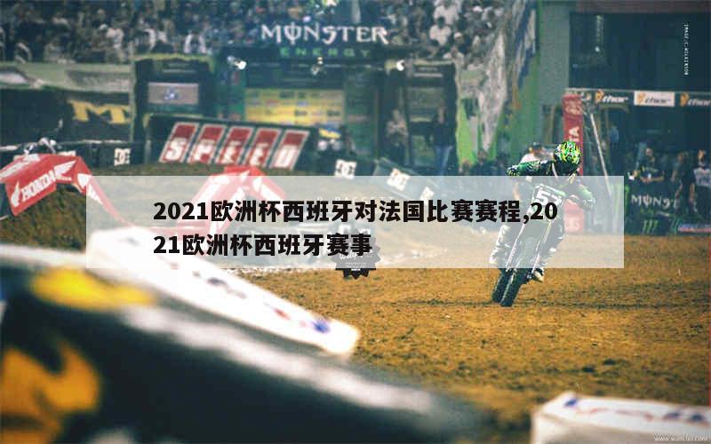 2021欧洲杯西班牙对法国比赛赛程,2021欧洲杯西班牙赛事