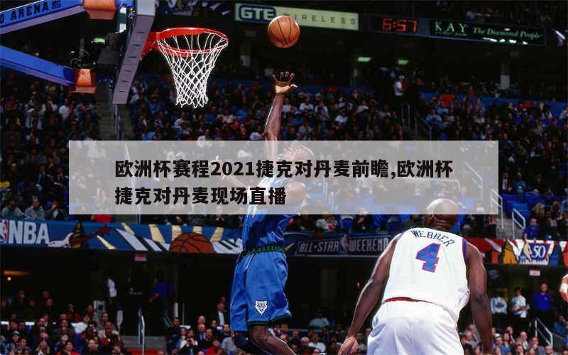 欧洲杯赛程2021捷克对丹麦前瞻,欧洲杯捷克对丹麦现场直播