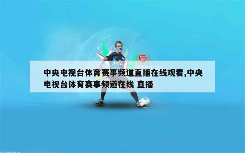 中央电视台体育赛事频道直播在线观看,中央电视台体育赛事频道在线 直播