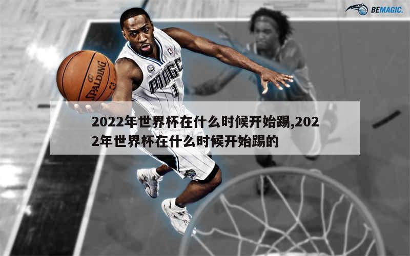 2022年世界杯在什么时候开始踢,2022年世界杯在什么时候开始踢的