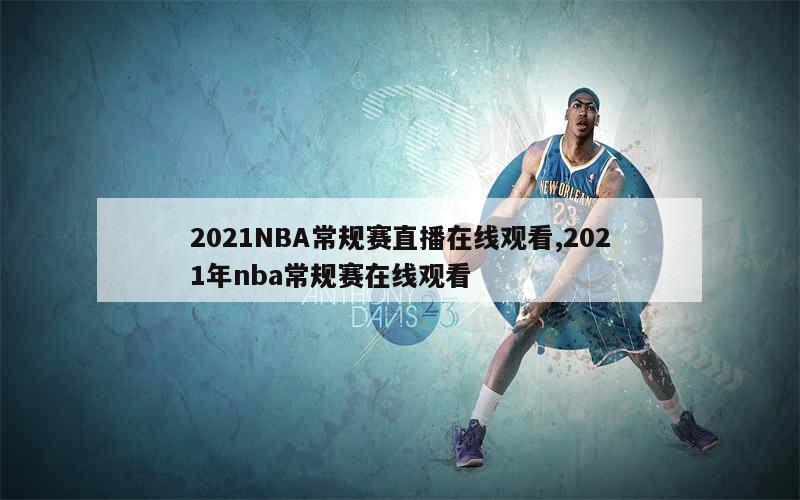 2021NBA常规赛直播在线观看,2021年nba常规赛在线观看