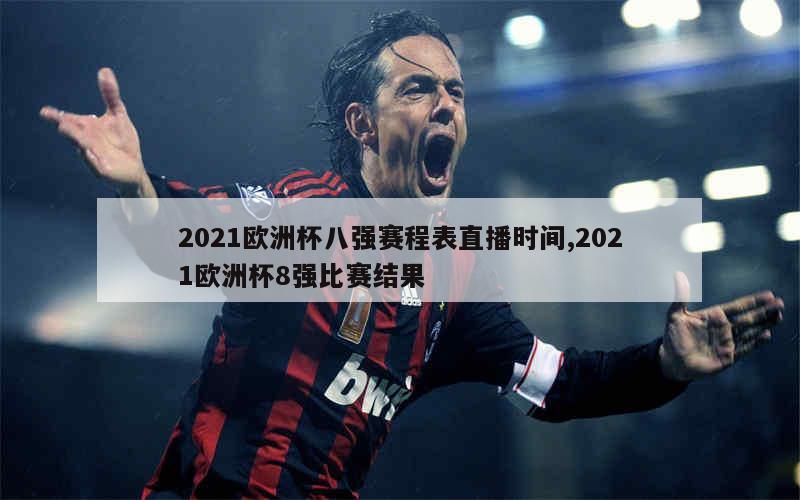 2021欧洲杯八强赛程表直播时间,2021欧洲杯8强比赛结果