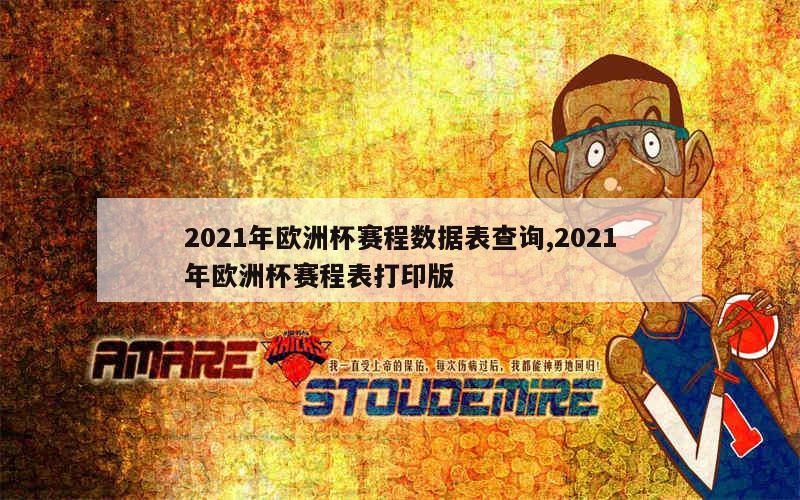 2021年欧洲杯赛程数据表查询,2021年欧洲杯赛程表打印版