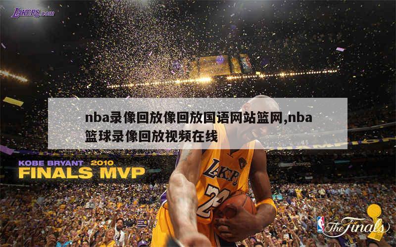 nba录像回放像回放国语网站篮网,nba篮球录像回放视频在线