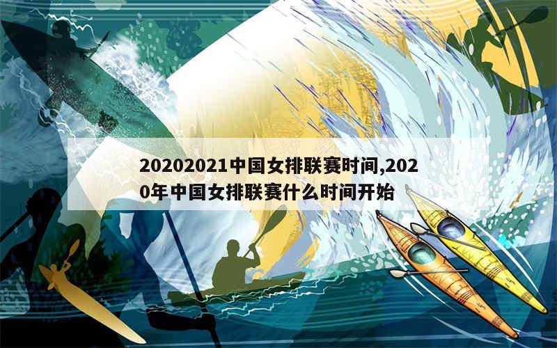 20202021中国女排联赛时间,2020年中国女排联赛什么时间开始