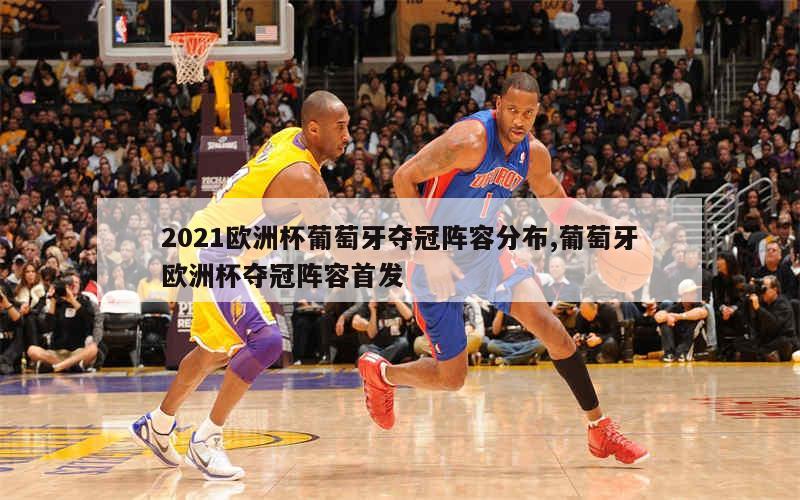 2021欧洲杯葡萄牙夺冠阵容分布,葡萄牙欧洲杯夺冠阵容首发