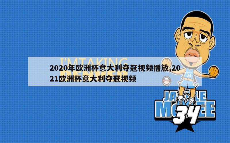 2020年欧洲杯意大利夺冠视频播放,2021欧洲杯意大利夺冠视频