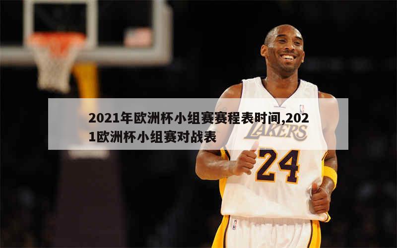 2021年欧洲杯小组赛赛程表时间,2021欧洲杯小组赛对战表