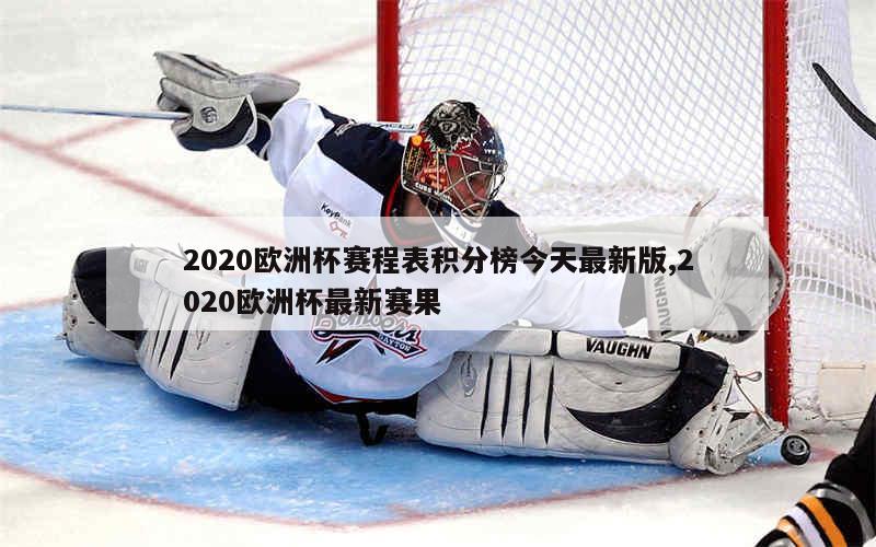 2020欧洲杯赛程表积分榜今天最新版,2020欧洲杯最新赛果