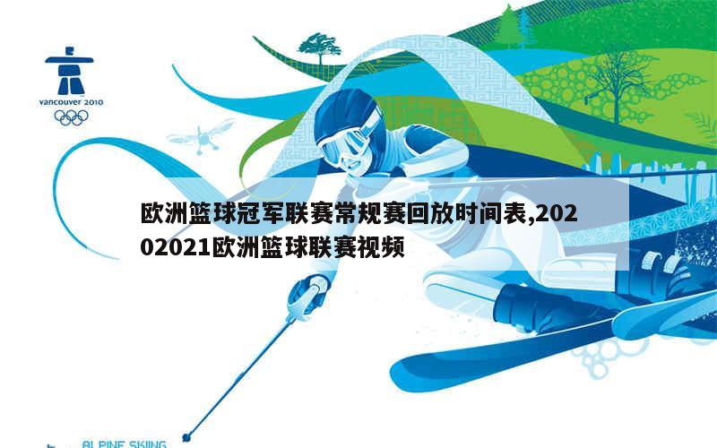 欧洲篮球冠军联赛常规赛回放时间表,20202021欧洲篮球联赛视频