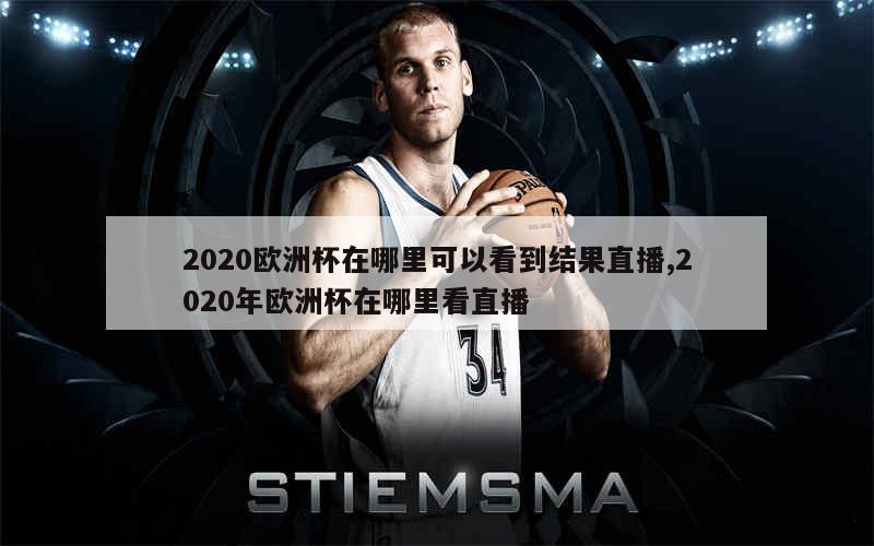 2020欧洲杯在哪里可以看到结果直播,2020年欧洲杯在哪里看直播