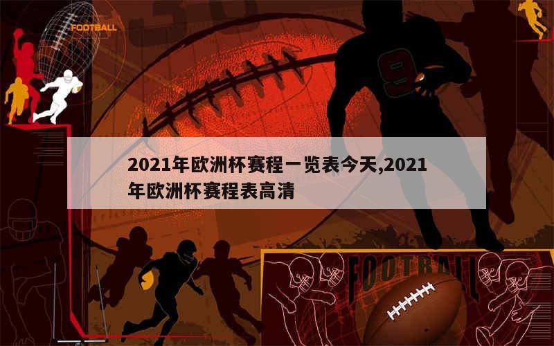 2021年欧洲杯赛程一览表今天,2021年欧洲杯赛程表高清