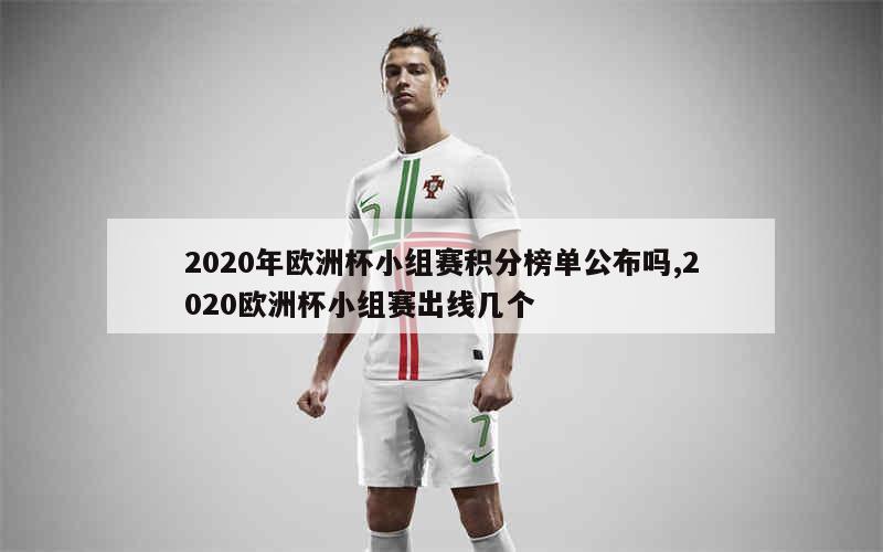 2020年欧洲杯小组赛积分榜单公布吗,2020欧洲杯小组赛出线几个