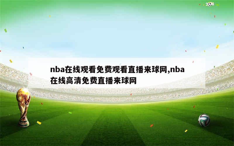 nba在线观看免费观看直播来球网,nba在线高清免费直播来球网