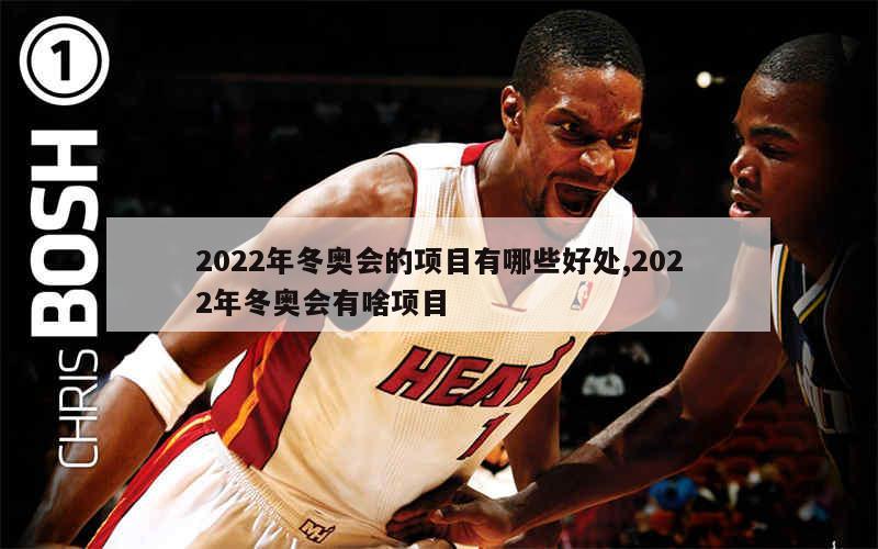 2022年冬奥会的项目有哪些好处,2022年冬奥会有啥项目