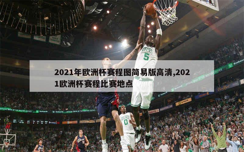 2021年欧洲杯赛程图简易版高清,2021欧洲杯赛程比赛地点