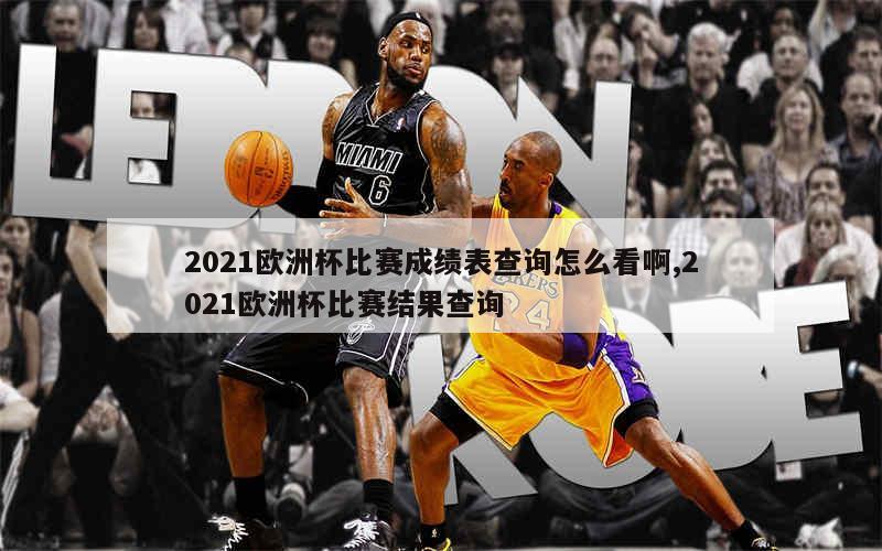 2021欧洲杯比赛成绩表查询怎么看啊,2021欧洲杯比赛结果查询