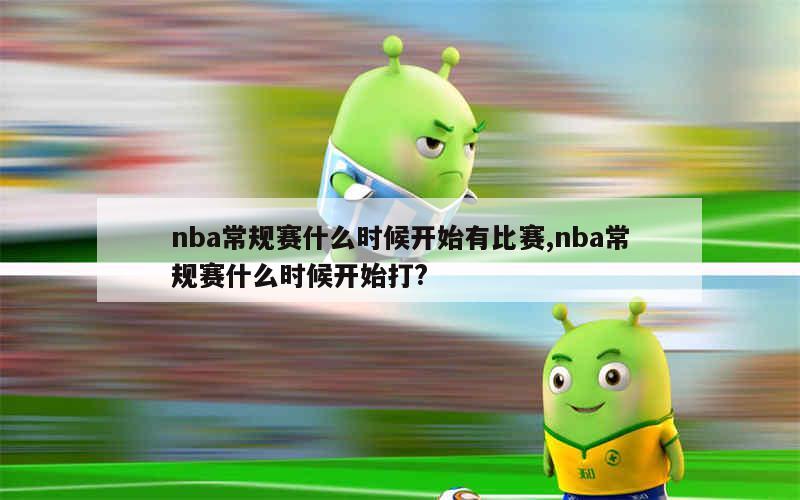 nba常规赛什么时候开始有比赛,nba常规赛什么时候开始打?