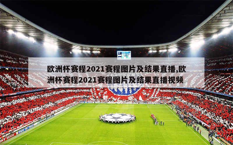 欧洲杯赛程2021赛程图片及结果直播,欧洲杯赛程2021赛程图片及结果直播视频