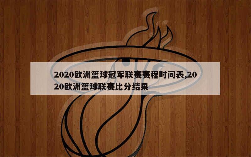 2020欧洲篮球冠军联赛赛程时间表,2020欧洲篮球联赛比分结果