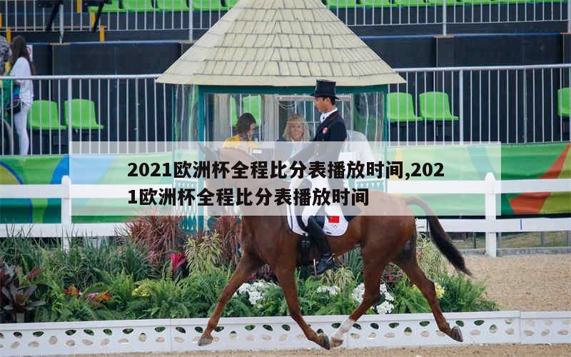 2021欧洲杯全程比分表播放时间,2021欧洲杯全程比分表播放时间