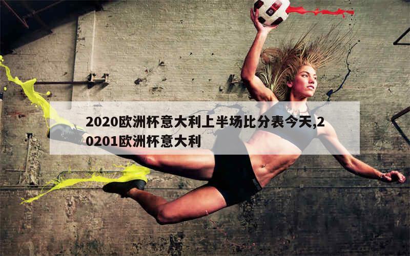 2020欧洲杯意大利上半场比分表今天,20201欧洲杯意大利