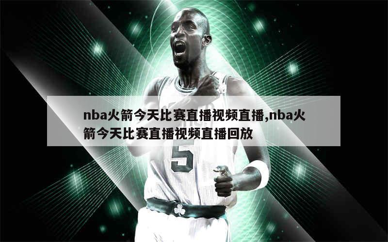 nba火箭今天比赛直播视频直播,nba火箭今天比赛直播视频直播回放